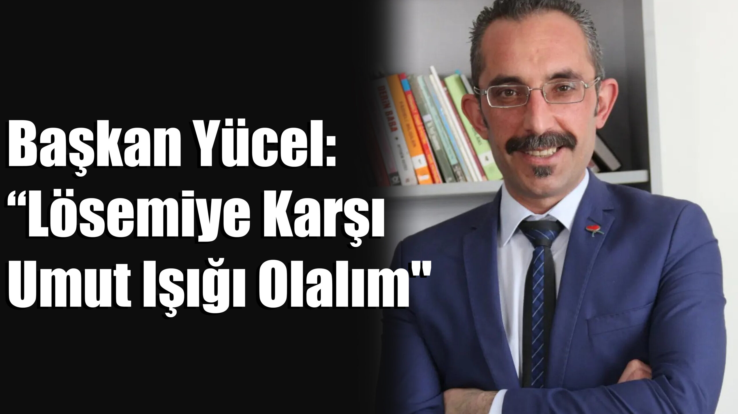 Başkan Yücel: “Lösemiye Karşı Umut Işığı Olalım” – Adana Toros Gazetesi